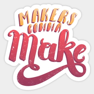 Makers Gonna Make Sticker